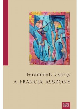 Ferdinandy György - A francia asszony Ferdinandy György - A francia asszony, Budapest 2014 antikvár könyv
