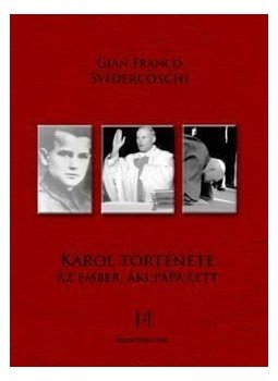 Svidercoschi, Gian Franco - KAROL TÖRTÉNETE - AZ EMBER, AKI PÁPA LETT - Svidercoschi, Gian Franco - KAROL TÖRTÉNETE - AZ EMBER, AKI PÁPA LETT -, null 2009 antikvár könyv