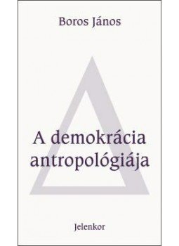 Boros János - A demokrácia antropológiája Boros János - A demokrácia antropológiája, Pécs 2009 antikvár könyv