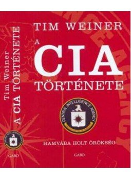 Tim Weiner - A CIA TÖRTÉNETE - HAMVÁBA HOLT ÖRÖKSÉG - Tim Weiner - A CIA TÖRTÉNETE - HAMVÁBA HOLT ÖRÖKSÉG -, null 2009 antikvár könyv