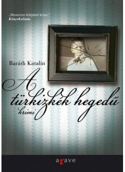 Baráth Katalin - A türkizkék hegedű Baráth Katalin - A türkizkék hegedű, Budapest 2011 antikvár könyv