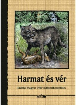 Nyiro József, Wass Albert - Harmat és vér - Erdélyi magyar írók vadászelbeszélései Nyiro József, Wass Albert - Harmat és vér - Erdélyi magyar írók vadászelbeszélései, null 2008 antikvár könyv
