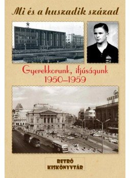 - MI ÉS A HUSZADIK SZÁZAD - GYEREKKORUNK, IFJÚSÁGUNK 1950-1959, null 2014 antikvár könyv