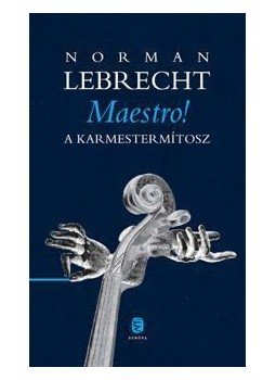 Norman LEBRECHT - Maestro! Norman LEBRECHT - Maestro!, Budapest 2014 antikvár könyv