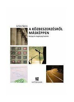 Juhász Ágnes - A közbeszerzésről másképpen - közjog és magánjog határán Juhász Ágnes - A közbeszerzésről másképpen - közjog és magánjog határán, null 2014 antikvár könyv