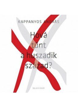 Kappanyos András - Hová tűnt a huszadik század? Kappanyos András - Hová tűnt a huszadik század?, null 0 antikvár könyv