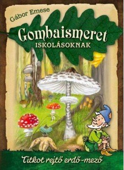 Gábor Emese - Gombaismeret iskolásoknak Gábor Emese - Gombaismeret iskolásoknak, 2012 antikvár könyv