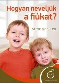 Steve Biddulph - Hogyan neveljük a fiúkat?