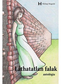 Holnap Magazin írói - Láthatatlan falak - Antológia Holnap Magazin írói - Láthatatlan falak - Antológia, null 2013 antikvár könyv