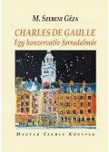 M.SZEBENI GÉZA - CHARLES DE GAULLE - Egy konzervatív forradalmár