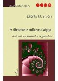 Szijártó M. István - A történész mikroszkópja - A mikrotörténelem elmélete és gyakorlata