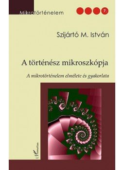 Szijártó M. István - A történész mikroszkópja - A mikrotörténelem elmélete és gyakorlata, null 2014 antikvár könyv