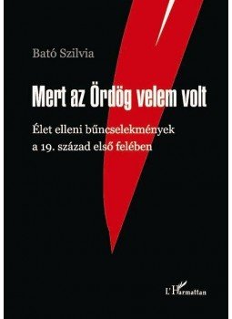 Bató Szilvia - MERT AZ ÖRDÖG VELEM VOLT - ÉLET ELLENI BŰNCSELEKMÉNYEK A 19. SZÁZAD ELSŐ FELÉBEN, null 2012 antikvár könyv