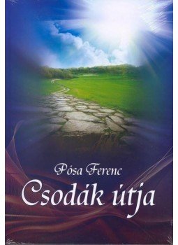 Pósa Ferenc - A Csodák útja Pósa Ferenc - A Csodák útja, 2010 antikvár könyv
