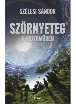 Szélesi Sándor - Szörnyeteg a hajtóműben Szélesi Sándor - Szörnyeteg a hajtóműben, Budapest 2014 antikvár könyv