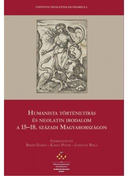 BÉKÉS ENIKŐ, KASZA PÉTER, LENGYEL RÉKA (SZ - Humanista történetírás és neolatin irodalom a 15-18. századi Magyarországon, null 2015 antikvár könyv