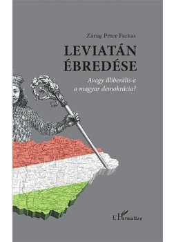 Zárug Péter Farkas - Leviatán ébredése - Avagy illiberális-e a magyar demokrácia? Zárug Péter Farkas - Leviatán ébredése - Avagy illiberális-e a magyar demokrácia?, null 2015 antikvár könyv