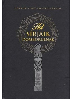 Görföl Jenő, Kovács László - Hol sírjaink domborulnak Görföl Jenő, Kovács László - Hol sírjaink domborulnak, null 2014 antikvár könyv