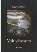Gágyor Péter - VOLT VÁROSOM