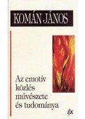 Komán János - Az emotív közlés művészete és tudománya