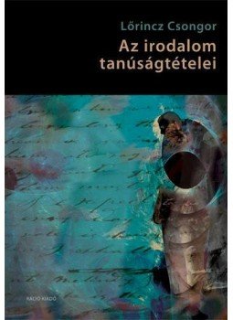 Lőrincz Csongor - Az irodalom tanúságtételei Lőrincz Csongor - Az irodalom tanúságtételei, null 2015 antikvár könyv