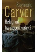 Raymond Carver - Befognád, ha szépen kérlek?