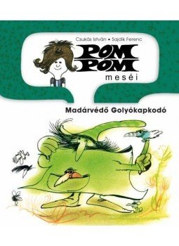 Csukás István - Pom Pom meséi - Madárvédő Golyókapkodó Csukás István - Pom Pom meséi - Madárvédő Golyókapkodó, Budapest 2011 antikvár könyv