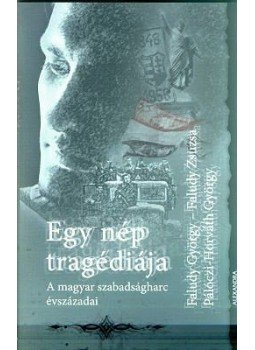Faludy György, Faludy Zsuzsa, Pálóczi-Horváth György - Egy nép tragédiája Faludy György, Faludy Zsuzsa, Pálóczi-Horváth György - Egy nép tragédiája, null 2007 antikvár könyv
