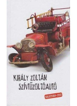 Király Zoltán - Szívtűzoltóautó Király Zoltán - Szívtűzoltóautó, Kolozsvár 2013 antikvár könyv