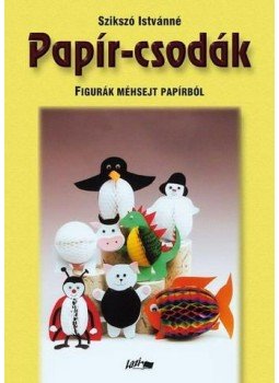 Szikszó Istvánné - PAPÍR-CSODÁK - FIGURÁK MÉHSEJT PAPÍRBÓL, null 0 antikvár könyv