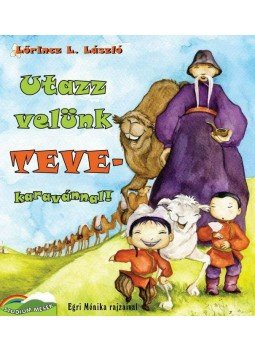 LŐRINCZ L. LÁSZLÓ - Utazz velünk tevekaravánnal! LŐRINCZ L. LÁSZLÓ - Utazz velünk tevekaravánnal!, 2011 antikvár könyv