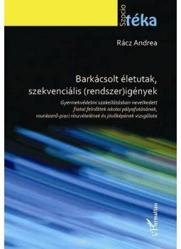 Rácz Andrea - Barkácsolt életutak, szekvenciális(rendszer)igények. Gyermekvédelmi szakellátásban nevelkedett fiatal felnőttek iskolai pályafutásának, munkaerő-piaci, null 2012 antikvár könyv