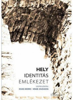 KESZEI ANDRÁS , BÖGRE ZSUZSANNA (SZERK.) - Hely, identitás, emlékezet KESZEI ANDRÁS , BÖGRE ZSUZSANNA (SZERK.) - Hely, identitás, emlékezet, null 2015 antikvár könyv