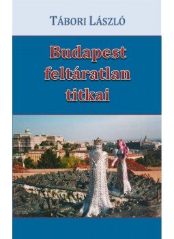 Tábori László - Budapest feltáratlan titkai Tábori László - Budapest feltáratlan titkai, 2015 antikvár könyv