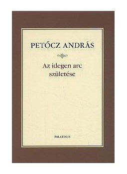 Petőcz András - Az idegen arc születése Petőcz András - Az idegen arc születése, 2009 antikvár könyv