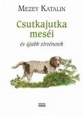 Mezey Katalin - Csutkajutka meséi és újabb történetek
