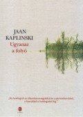 KAPLINSKI, JAAN - Ugyanaz a folyó
