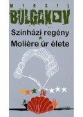 Bulgakov, Mihail - Színházi regény / Moliére úr élete