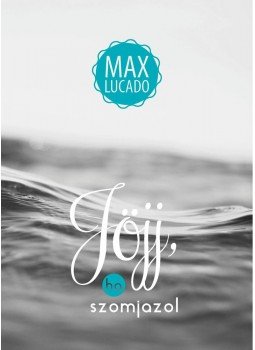 Max Lucado - Jöjj, ha szomjazol, null 2015 antikvár könyv