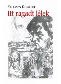 Kelemen Erzsébet - Itt ragadt lélek Kelemen Erzsébet - Itt ragadt lélek, null 2015 antikvár könyv