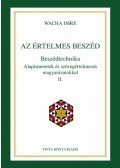 Wacha Imre - Az értelmes beszéd. Beszédtechnika. Alapismeretek és szövegértelmezés magyarázatokkal II.