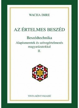 Wacha Imre - Az értelmes beszéd. Beszédtechnika. Alapismeretek és szövegértelmezés magyarázatokkal II., null 2015 antikvár könyv