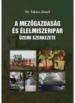 TAKÁCS JÓZSE DR. - A mezőgazdaság és élelmiszeripar üzemi szerkezete, null 2010 antikvár könyv