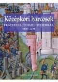 MARTIN J. DOUGHERTY - KÖZÉPKORI HARCOSOK - FEGYVEREK ÉS HARCI TECHNIKÁK 1000-1500