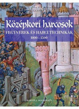 MARTIN J. DOUGHERTY - KÖZÉPKORI HARCOSOK - FEGYVEREK ÉS HARCI TECHNIKÁK 1000-1500 MARTIN J. DOUGHERTY - KÖZÉPKORI HARCOSOK - FEGYVEREK ÉS HARCI TECHNIKÁK 1000-1500, null 2010 antikvár könyv
