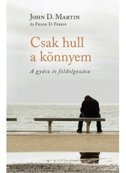 John D. Martin, Frank D. Ferris - Csak hull a könnyem John D. Martin, Frank D. Ferris - Csak hull a könnyem, Pécs 2014 antikvár könyv