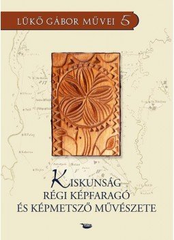 Lükő Gábor - Kiskunság régi képfaragó és képmetsző művészete Lükő Gábor - Kiskunság régi képfaragó és képmetsző művészete, null 2014 antikvár könyv