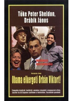 TŐKE PÉTER SHELDON , Drábik János - Hazugság, hogy Obama elkergeti Orbán Viktort! TŐKE PÉTER SHELDON , Drábik János - Hazugság, hogy Obama elkergeti Orbán Viktort!, Budapest 2013 antikvár könyv