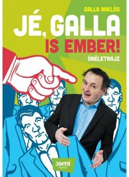 GALLA MIKLÓS - Jé, Galla is ember! GALLA MIKLÓS - Jé, Galla is ember!, Budapest 2014 antikvár könyv
