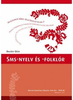 Balázs Géza - SMS-nyelv és -folklór Balázs Géza - SMS-nyelv és -folklór, Budapest 2011 antikvár könyv